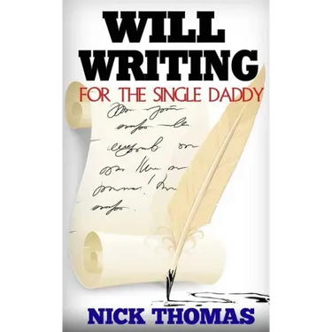 Will Writing For The Single Daddy: How To Write A Will For The Single Dad