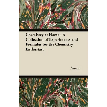 Chemistry at Home - A Collection of Experiments and Formulas for the Chemistry Enthusiast