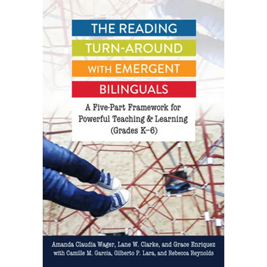 The Reading Turn-Around with Emergent Bilinguals: A Five-Part Framework for Powerful Teaching and Learning (Grades K-6)