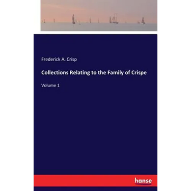 Collections Relating to the Family of Crispe: Volume 1