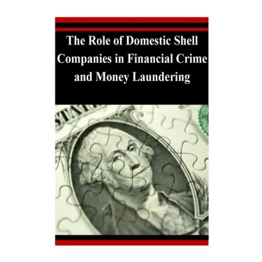 The Role of Domestic Shell Companies in Financial Crime and Money Laundering