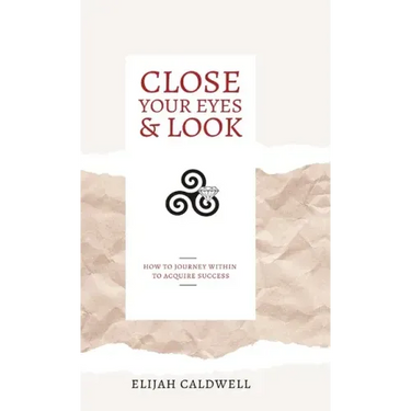Close Your Eyes & Look: How to Journey Within to Acquire Success
