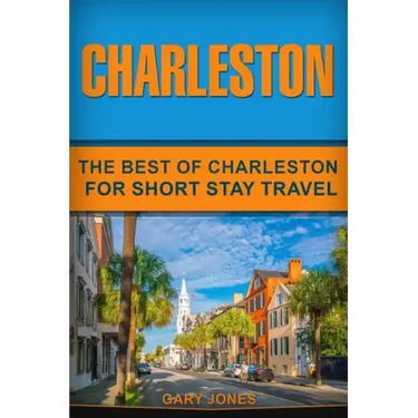 Charleston: The Best Of Charleston For Short Stay Travel