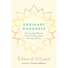 Ordinary Goodness: The Surprisingly Effortless Path to Creating a Life of Meaning and Beauty
