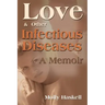 Love and Other Infectious Diseases: A Memoir