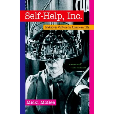 Self Help, Inc.: Makeover Culture in American Life