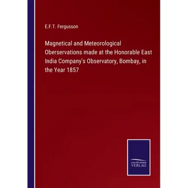 Magnetical and Meteorological Oberservations made at the Honorable East India Company's Observatory, Bombay, in the Year 1857