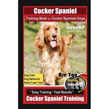 Cocker Spaniel Training Book for Cocker Spaniels Dogs By BoneUP DOG Training, Dog Care, Dog Behavior, Hand Cues Too! Are You Ready to Bone Up? Easy Tr