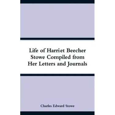 Life of Harriet Beecher Stowe Compiled from Her Letters and Journals
