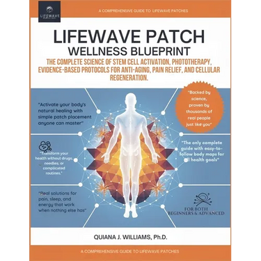 Lifewave Patch Wellness Blueprint: The Complete Science of Stem Cell Activation, Phototherapy, Evidence-Based Protocols for Anti-Aging, Pain Relief, a