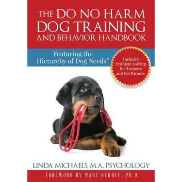 The Do No Harm Dog Training and Behavior Handbook: Featuring the Hierarchy of Dog Needs(R)
