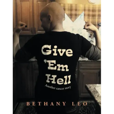 Give 'Em Hell: Another Cancer Story