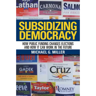 Subsidizing Democracy: How Public Funding Changes Elections and How It Can Work in the Future