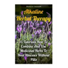 Alkaline Herbal Therapy: 15 Tutorials How To Combine And Use Medicinal Herbs To Heal Illnesses Without Pills
