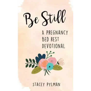 Be Still: A Pregnancy Bed Rest Devotional