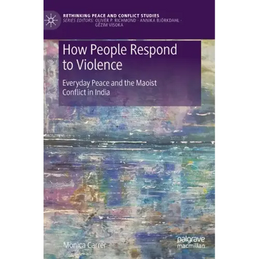 How People Respond to Violence: Everyday Peace and the Maoist Conflict in India
