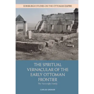 The Spiritual Vernacular of the Early Ottoman Frontier: The Yazıcıoğlu Family