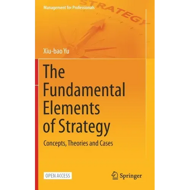The Fundamental Elements of Strategy: Concepts, Theories and Cases