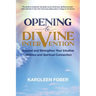 Opening to Divine Intervention: Expand and Strengthen Your Intuitive Abilities and Spiritual Connection