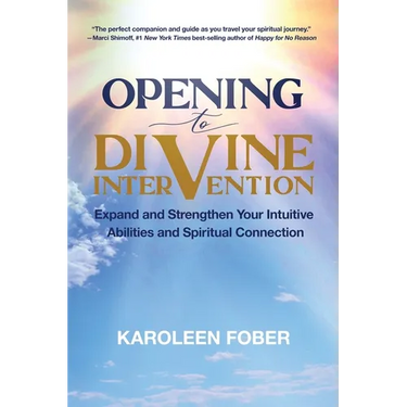 Opening to Divine Intervention: Expand and Strengthen Your Intuitive Abilities and Spiritual Connection