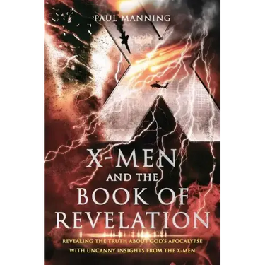 X-Men and the Book of Revelation: Revealing the Truth about God's Apocalypse with Uncanny Insights from the X-Men