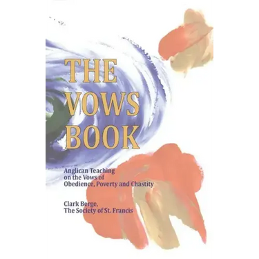 The Vows Book: Anglican Teaching on the Vows of Obedience, Poverty and Chastity