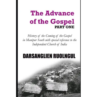The Advance of the Gospel (Part One): History of the coming of the Gospel in Manipur South with special reference to the Independent Church of India