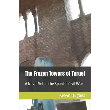 The Frozen Towers of Teruel: A Novel Set in the Spanish Civil War