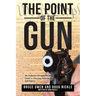 The Point of the Gun: The Definitive Straight-Shooting Guide to Choosing Firearms for Self Defense.