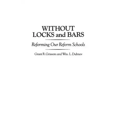 Without Locks and Bars: Reforming Our Reform Schools