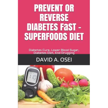 PREVENT OR REVERSE DIABETES FaST - SUPERFOODS DIET: Diabetes Cure, Lower Blood Sugar, Diabetes Diet, End Drugging