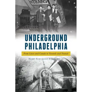 Underground Philadelphia: From Caves and Canals to Tunnels and Transit