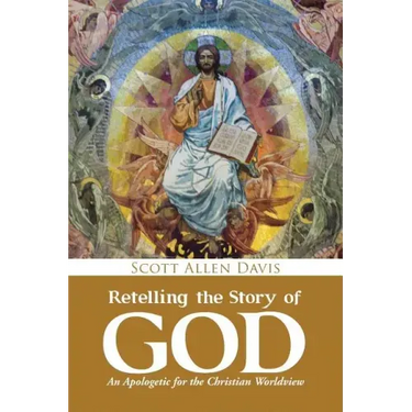 Retelling the Story of God: An Apologetic for the Christian Worldview