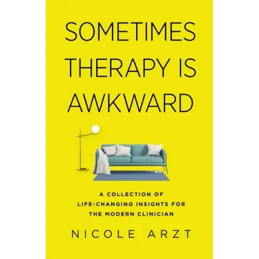 Sometimes Therapy Is Awkward: A Collection of Life-Changing Insights for the Modern Clinician