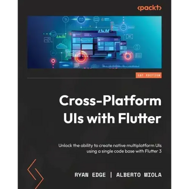 Cross-Platform UIs with Flutter: Unlock the ability to create native multiplatform UIs using a single code base with Flutter 3