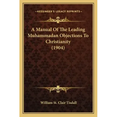 A Manual Of The Leading Muhammadan Objections To Christianity (1904)