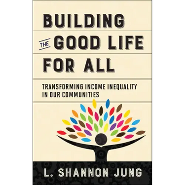Building the Good Life for All: Transforming Income Inequality in Our Communities