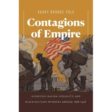 Contagions of Empire: Scientific Racism, Sexuality, and Black Military Workers Abroad, 1898-1948