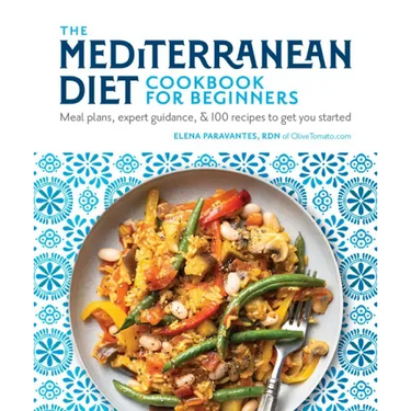 The Mediterranean Diet Cookbook for Beginners: Meal Plans, Expert Guidance, and 100 Recipes to Get You Started