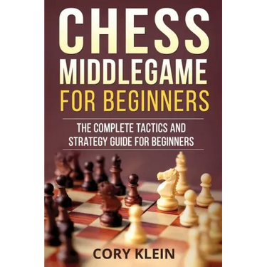 Chess Middlegame for Beginners: The Complete Tactics and Strategy Guide for Beginners