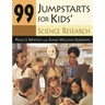 99 Jumpstarts for Kids' Science Research