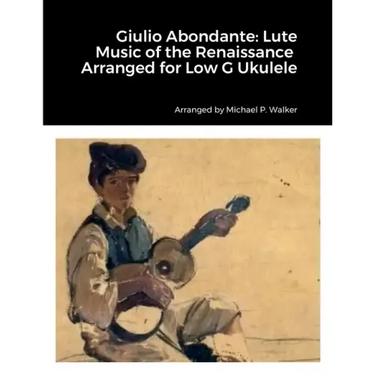 Giulio Abondante: Lute Music of the Renaissance Arranged for Low G Ukulele