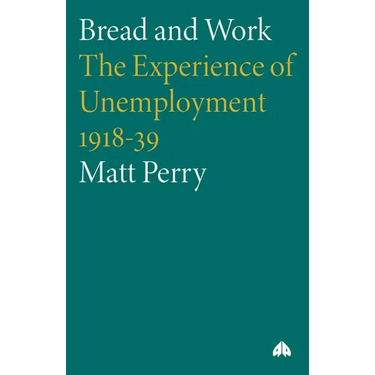 Bread and Work: The Experience of Unemployment 1918-39