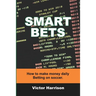 Smart Bets: How to make money daily betting on soccer