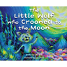 The Little Wolf Who Crooned To The Moon