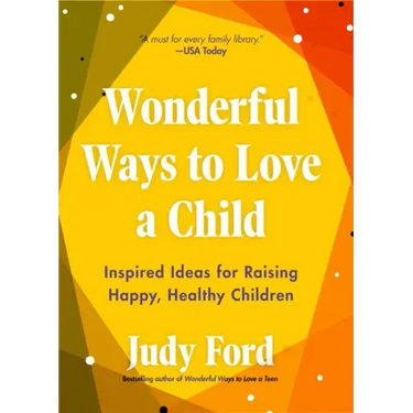 Wonderful Ways to Love a Child: Inspired Ideas for Raising Happy, Healthy Children