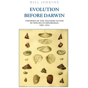 Evolution Before Darwin: Theories of the Transmutation of Species in Edinburgh, 1804-1834