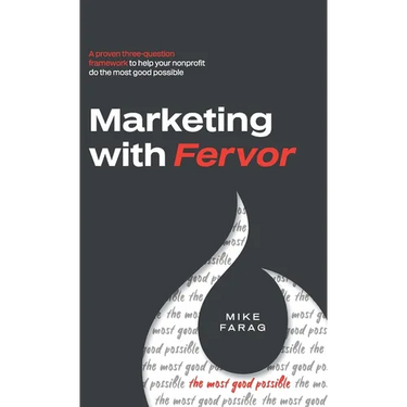 Marketing with Fervor: A proven, three-question framework to help your nonprofit do the most good possible