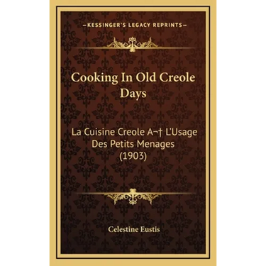 Cooking In Old Creole Days: La Cuisine Creole A L'Usage Des Petits Menages (1903)