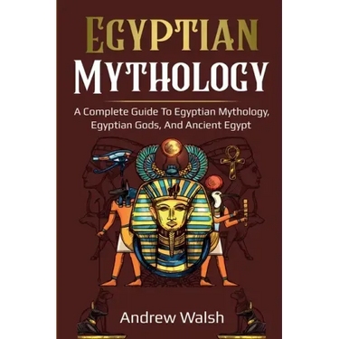 Egyptian Mythology: A Comprehensive Guide to Ancient Egypt